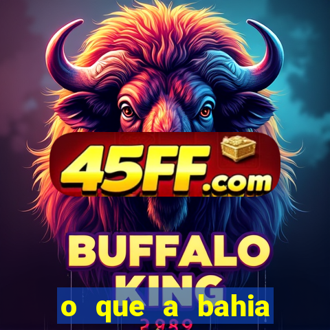 o que a bahia quer saber